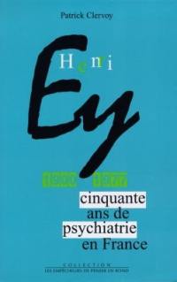 Henri Ey : 1900-1977 : cinquante ans de psychiatrie en France