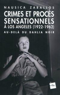 Crimes et procès sensationnels à Los Angeles, 1922-1962 : au-delà du Dahlia noir