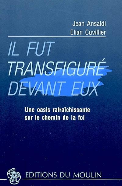 Il fut transfiguré devant eux : une oasis rafraîchissante sur le chemin de la foi