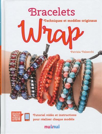 Bracelets wrap : techniques et modèles originaux : tutoriel vidéo et instructions pour réaliser chaque modèle