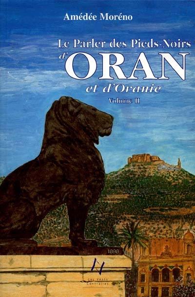 Le parler des pieds-noirs d'Oran et d'Oranie : mémento-lexique avec anecdotes, histoires et souvenirs de là-bas. Vol. 2