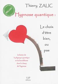 Hypnose quantique. Le choix d'être bien, ou pas : inclusion de la physique quantique et du bouddhisme dans le champ de l'hypnose