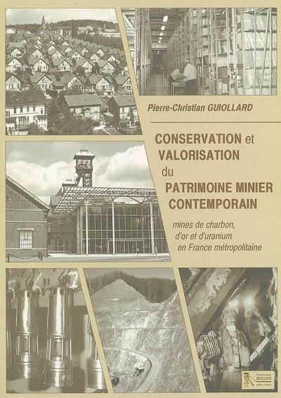 Conservation et valorisation du patrimoine minier contemporain : le cas des mines de charbon, d'or et d'uranium en France métropolitaine