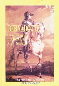 Bernadotte : roi d'aventures du Béarn à la Suède