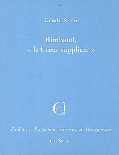 Rimbaud, le coeur supplicié : adaptation libre