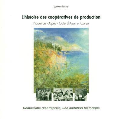 L'histoire des coopératives de production : Provence, Alpes, Côte d'Azur et Corse : démocratie d'entreprise, une ambition historique