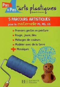 5 parcours artistiques pour la maternelle PS, MS, GS : premiers gestes en peinture, rouge, jaune, bleu, mélanges de couleurs, modeler avec de la terre, mosaïques