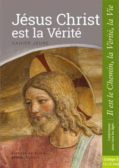 Jésus Christ est la vérité : cahier jeune : collège 2, 12-13 ans