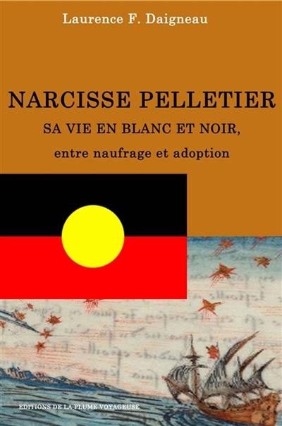 NARCISSE PELLETIER SA VIE EN BLANC ET NOIR, entre naufrage et adoption