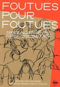 Foutues pour foutues : trente histoires de la justice faite aux femmes