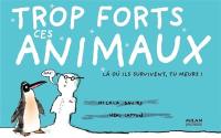 Trop forts ces animaux ! : là où ils survivent, tu meurs !