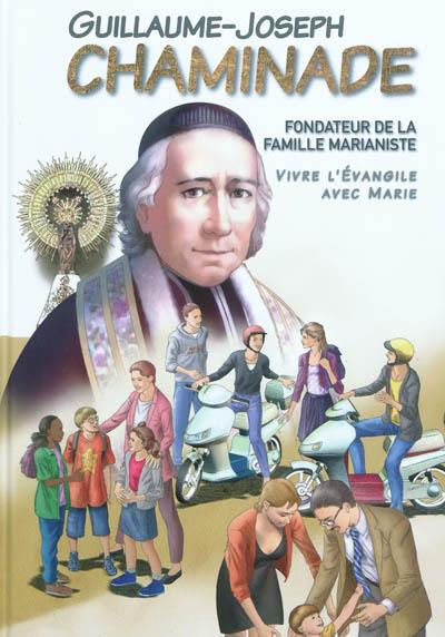 Guillaume-Joseph Chaminade : fondateur de la famille marianiste : vivre l'Evangile avec Marie