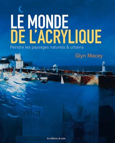 Le monde de l'acrylique : peindre les paysages naturels & urbains