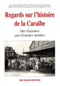 Regards sur l'histoire de la Caraïbe : des Guyanes aux Grandes Antilles : les actes de la 32e conférence de l'Association des historiens de la Caraïbe, Cayenne, avril 2000