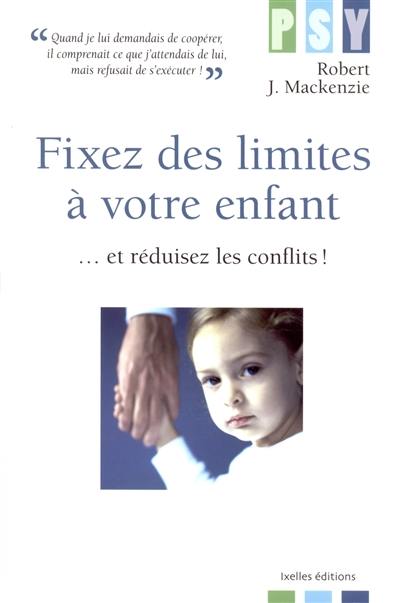 Fixez des limites à votre enfant... : et réduisez les conflits !