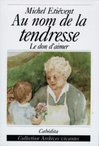 Au nom de la tendresse : le don d'aimer