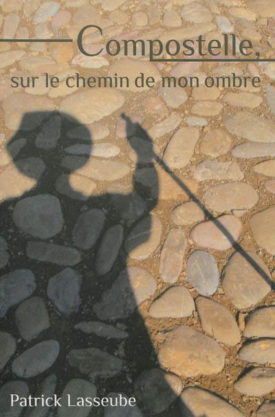 Compostelle, sur le chemin de mon ombre