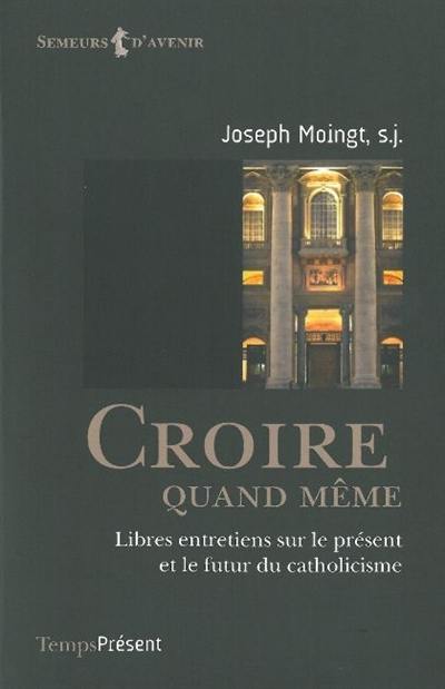 Croire quand même : libres entretiens sur le présent et le futur du catholicisme