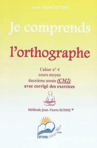 Je comprends l'orthographe : cahier n°4, cours moyen, deuxième année (CM2) : avec corrigé des exercices