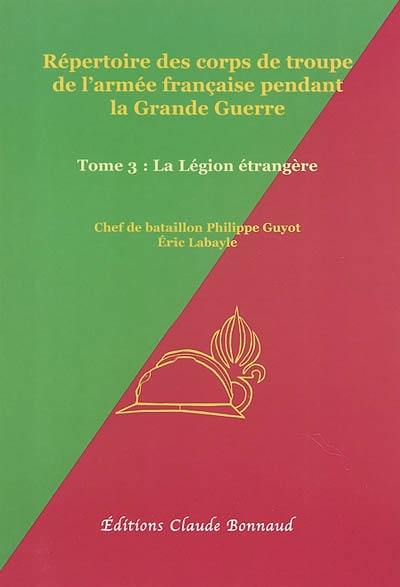 Répertoire des corps de troupe de l'armée française pendant la Grande Guerre. Vol. 3. La Légion étrangère