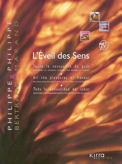 L'éveil des sens : toute la sensualité du goût : patisseries et desserts cuisinés pur beurre de cacao. all the pleasures of flavour : pastries and desserts made with pure cocoa butter. Toda la sensualidad del sabor : reposteria y postres elaborados con manteca pure de cacao