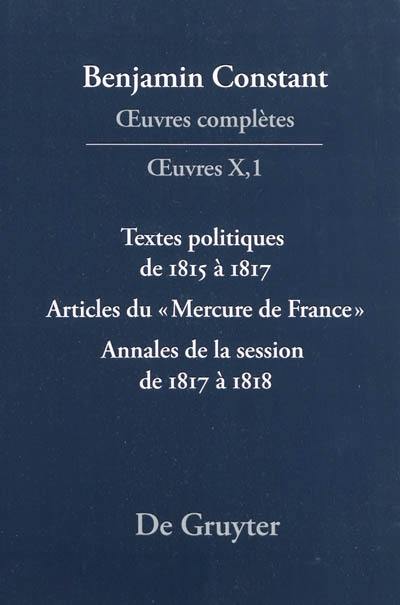 Oeuvres complètes. Oeuvres. Vol. 10. Textes politiques de 1815 à 1817. Articles du Mercure de France. Annales de la session de 1817 à 1818