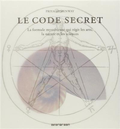 Le code secret : la formule mystérieuse qui régit les arts, la nature et les sciences