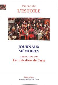 Journaux-Mémoires. Vol. 5. La libération de Paris : 1594-1599