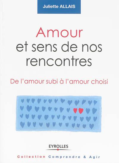 Amour et sens de nos rencontres : de l'amour subi à l'amour choisi