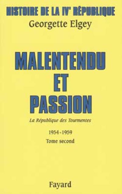 Histoire de la quatrième République. Vol. 4. La République des tourmentes : 1954-1959. Vol. 2. Malentendu et passion