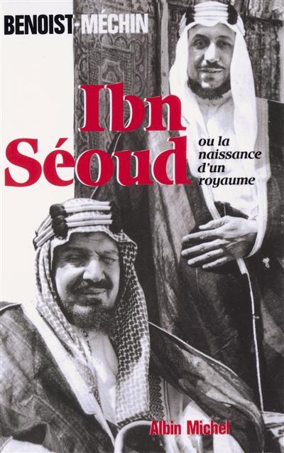 Ibn-Séoud ou La naissance d'un royaume