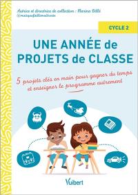 Une année de projets de classe : 5 projets clés en main pour gagner du temps et enseigner le programme autrement : cycle 2