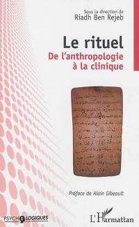 Le rituel : de l'anthropologie à la clinique : actes du 5e colloque organisé par l'Unité de recherche en psychopathologie clinique, 4 et 5 février 2005, Tunis