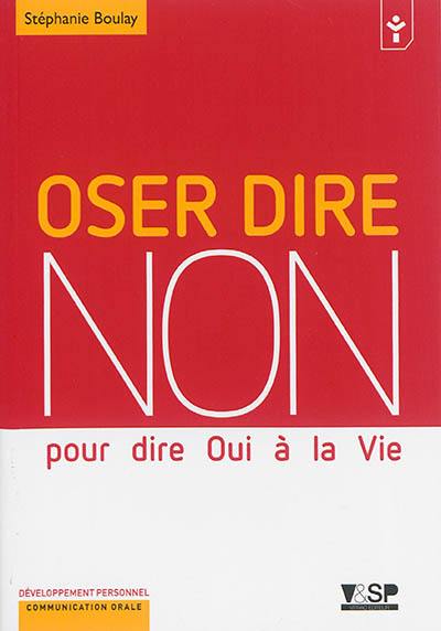 Oser dire non : pour dire oui à la vie