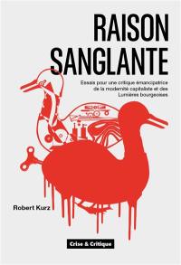 Raison sanglante : essais pour une critique émancipatrice de la modernité capitaliste et des Lumières bourgeoises