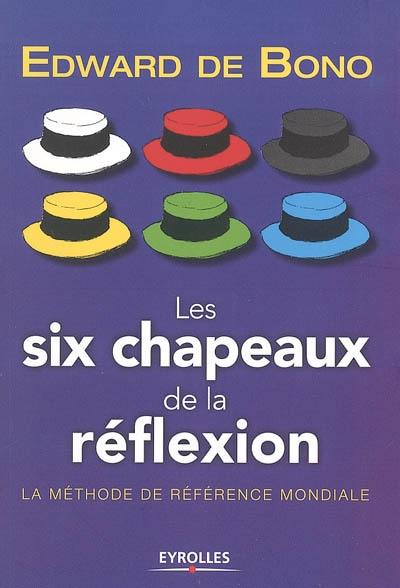 Les six chapeaux de la réflexion : la méthode de référence mondiale