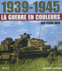 1939-1945, la guerre en couleurs : air, terre, mer