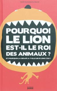 Pourquoi le lion est-il le roi des animaux ?. Pourquoi la girafe a un si long cou ?