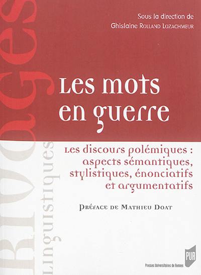 Les mots en guerre : les discours polémiques : aspects sémantiques, stylistiques, énonciatifs et argumentatifs