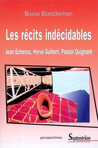 Les récits indécidables : Jean Echenoz, Hervé Guibert, Pascal Quignard