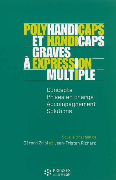 Polyhandicaps et handicaps graves à expression multiple : concepts, prises en charge, accompagnement, solutions