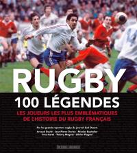 Rugby : 100 légendes : les joueurs les plus emblématiques de l'histoire du rugby français