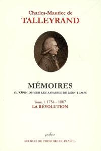 Mémoires ou Opinion sur les affaires de mon temps. Vol. 1. 1754-1807, la Révolution