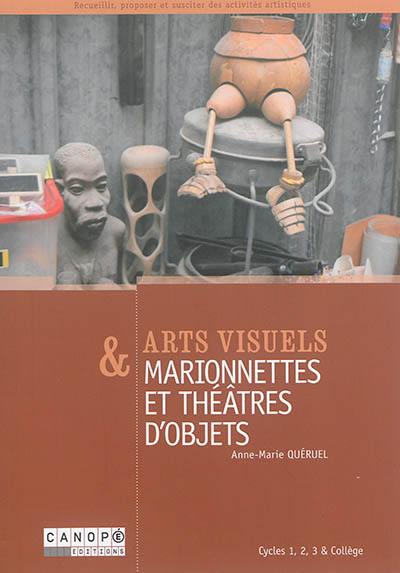 Arts visuels & marionnettes et théâtres d'objets : cycles 1, 2, 3 & collège : recueillir, proposer et susciter des activités artistiques