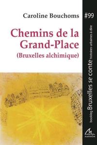 Chemins de la Grand-Place : Bruxelles alchimique