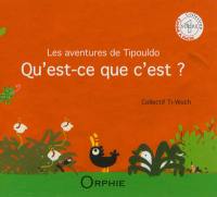 Qu'est-ce que c'est ? : les aventures de Tipouldo