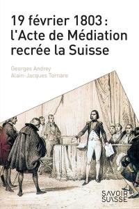 19 février 1803 : l'Acte de Médiation recrée la Suisse