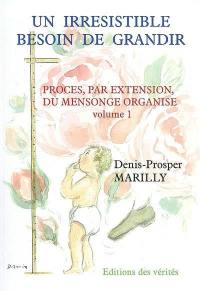 Procès, par extension, du mensonge organisé. Vol. 1. Un irrésistible besoin de grandir