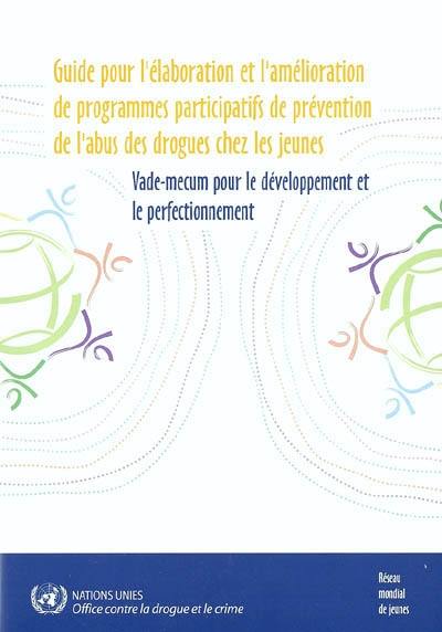 Guide pour l'élaboration et l'amélioration de programmes participatifs de prévention de l'abus des drogues chez les jeunes : vade-mecum pour le développement et le perfectionnement