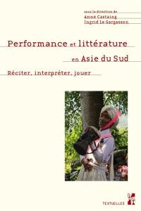 Performance et littérature en Asie du Sud : réciter, interpréter, jouer